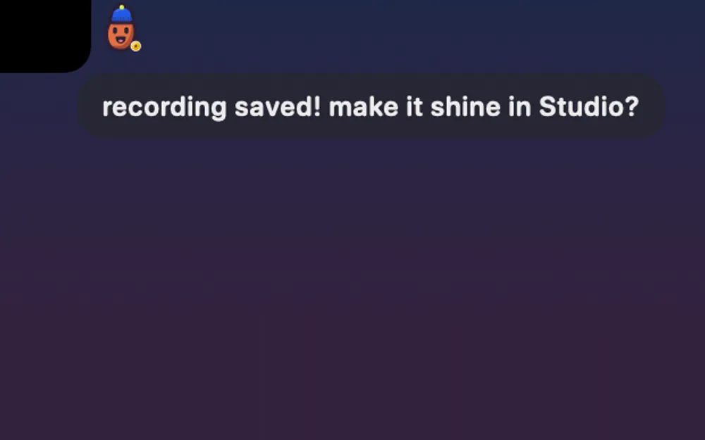 A Blip beside the notch: “recording saved! make it shine in Studio?”